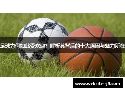 足球为何如此受欢迎？解析其背后的十大原因与魅力所在