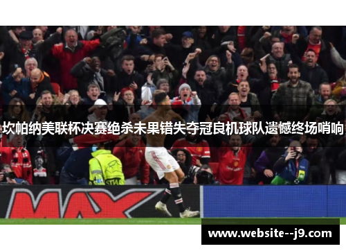 坎帕纳美联杯决赛绝杀未果错失夺冠良机球队遗憾终场哨响