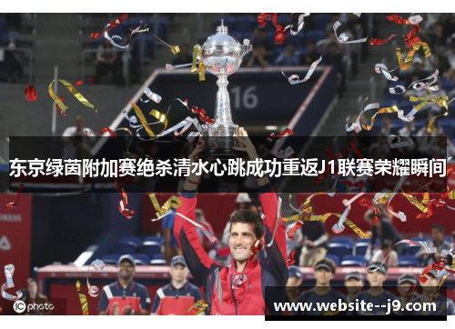 东京绿茵附加赛绝杀清水心跳成功重返J1联赛荣耀瞬间
