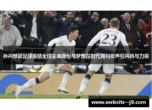 孙兴慜谈足球连结全球亚裔身份与梦想在时代周刊发声引共鸣与力量